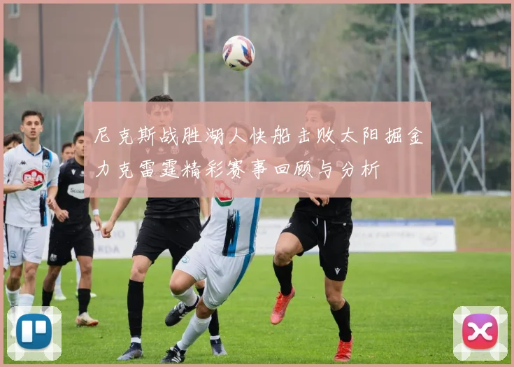 尼克斯战胜湖人快船击败太阳掘金力克雷霆精彩赛事回顾与分析
