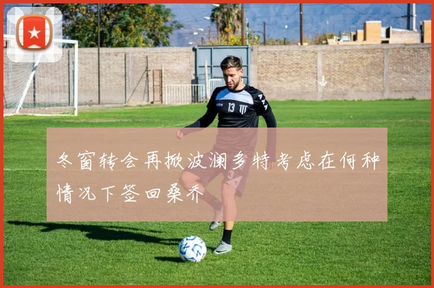 冬窗转会再掀波澜多特考虑在何种情况下签回桑乔