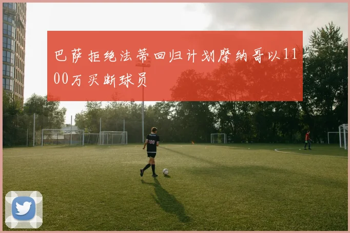巴萨拒绝法蒂回归计划摩纳哥以1100万买断球员