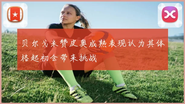 贝尔戈米赞皮奥成熟表现认为其体格起初会带来挑战