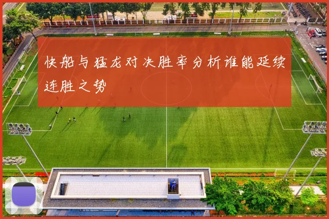 快船与猛龙对决胜率分析谁能延续连胜之势