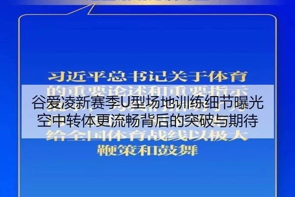 谷爱凌新赛季U型场地训练细节曝光 空中转体更流畅背后的突破与期待